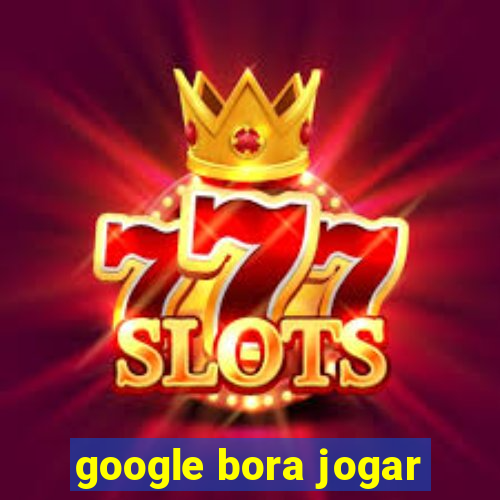 google bora jogar